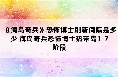 《海岛奇兵》恐怖博士刷新间隔是多少 海岛奇兵恐怖博士热带岛1-7阶段